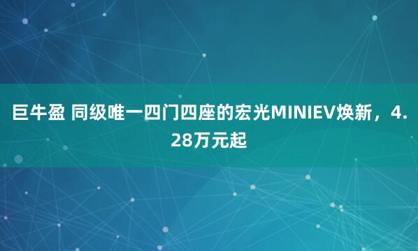 巨牛盈 同级唯一四门四座的宏光MINIEV焕新,4.28万元起